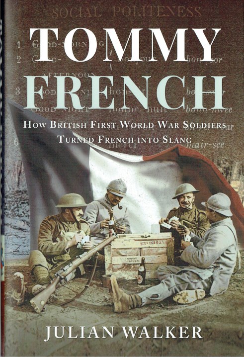 TOMMY FRENCH : HOW BRITISH FIRST WORLD WAR SOLDIERS TURNED FRENCH INTO SLANG