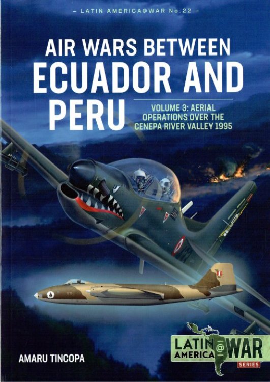 AIR WARS BETWEEN ECUADOR AND PERU : VOLUME 3: AERIAL OPERATIONS OVER THE CENEPA RIVER VALLEY 1995