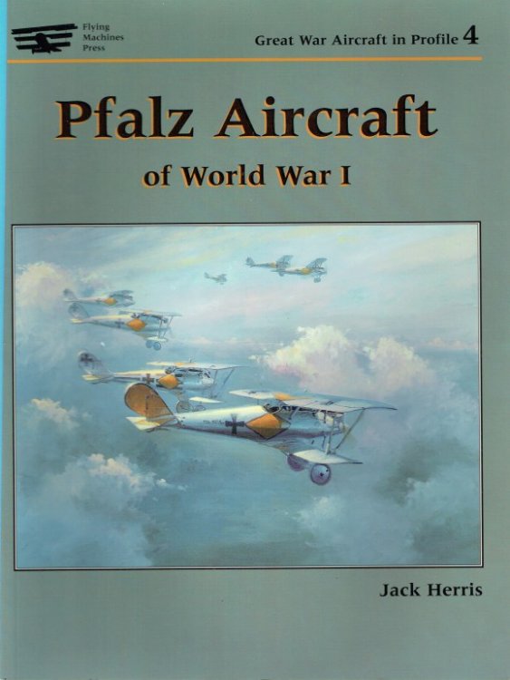 GREAT WAR AIRCRAFT IN PROFILE 4: PFALZ AIRCRAFT OF WORLD WAR I