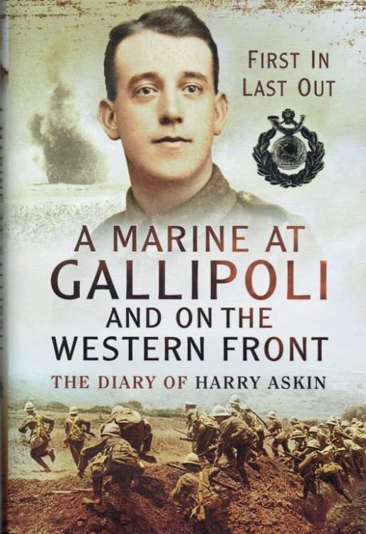 A MARINE AT GALLIPOLI AND ON THE WESTERN FRONT : FIRST IN, LAST OUT - THE DIARY OF HARRY ASKIN