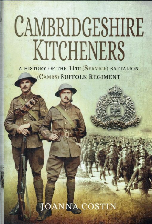 CAMBRIDGESHIRE KITCHENERS : A HISTORY OF THE 11TH (SERVICE) BATTALION (CAMBS) SUFFOLK REGIMENT