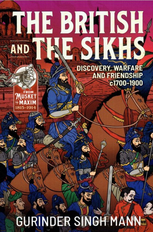 THE BRITISH & THE SIKHS : DISCOVERY, WARFARE AND FRIENDSHIP C1700-1900