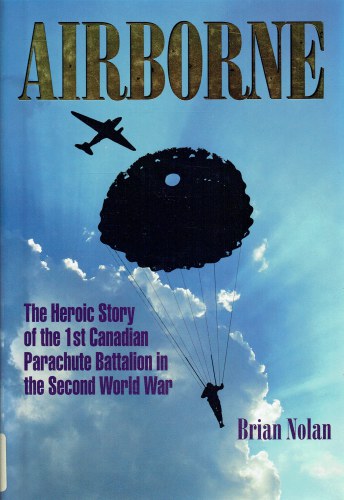AIRBORNE : THE HEROIC STORY OF THE 1ST CANADIAN PARACHUTE BATTALION IN THE SECOND WORLD WAR