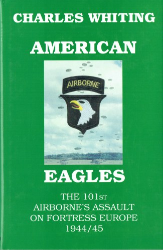 AMERICAN EAGLES : THE 101ST AIRBORNE'S ASSAULT ON FORTRESS EUROPE 1944-45