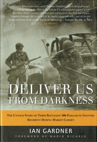 DELIVER US FROM DARKNESS : THE UNTOLD STORY OF THIRD BATTALION 506 PARACHUTE INFANTRY REGIMENT DURING MARKET GARDEN