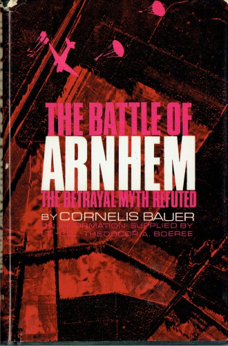 THE BATTLE OF ARNHEM : THE BETRAYAL MYTH REFUTED