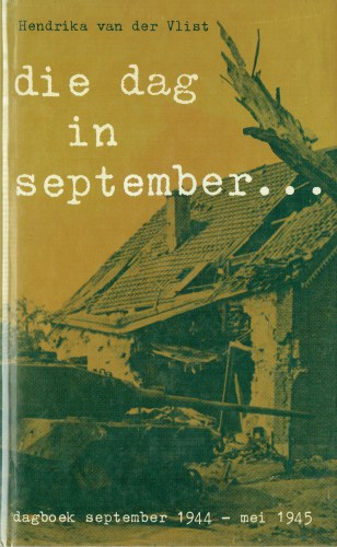 DIE DAG IN SEPTEMBER.DAGBOEK SEPTEMBER 1944 - MEI 1945 (DUTCH TEXT)