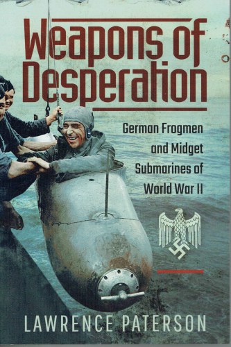 Image for WEAPONS OF DESPERATION : GERMAN FROGMEN AND MIDGET SUBMARINES OF THE SECOND WORLD WAR WEAPONS OF DESPERATION : GERMAN FROGMEN AND MIDGET SUBMARINES OF THE SECOND WORLD WAR