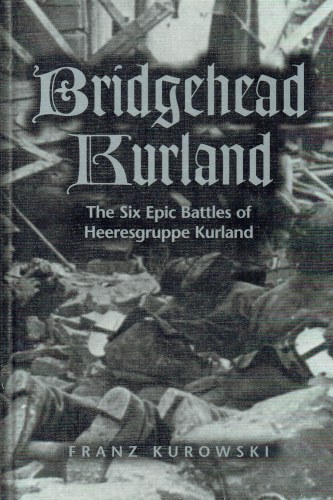 BRIDGEHEAD KURLAND : THE SIX EPIC BATTLES OF HEERESGRUPPE KURLAND