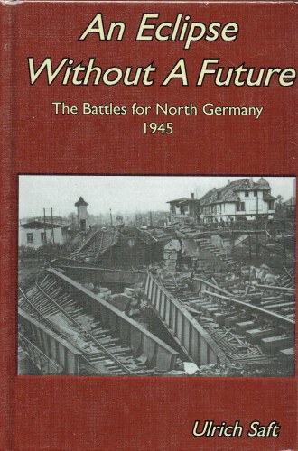 AN ECLIPSE WITHOUT A FUTURE : THE BATTLES FOR NORTH GERMANY 1945