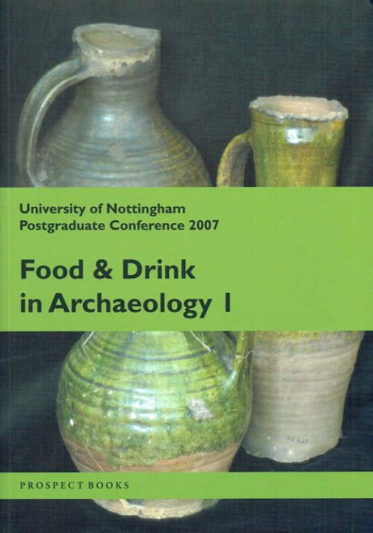FOOD AND DRINK IN ARCHAEOLOGY I : UNIVERSITY OF NOTTINGHAM POSTGRADUATE CONFERENCE 2007
