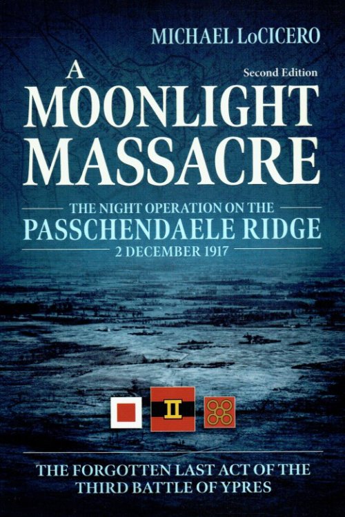 A MOONLIGHT MASSACRE : THE NIGHT OPERATION ON THE PASSCHENDAELE RIDGE, 2 DECEMBER 1917 (SECOND EDITION)