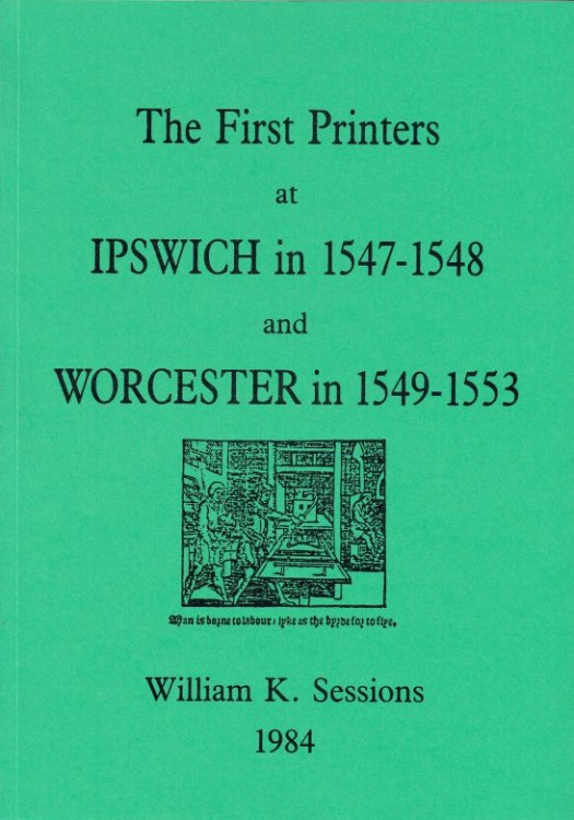 THE FIRST PRINTERS AT IPSWICH IN 1547-1548, AND WORCESTER IN 1549-1553