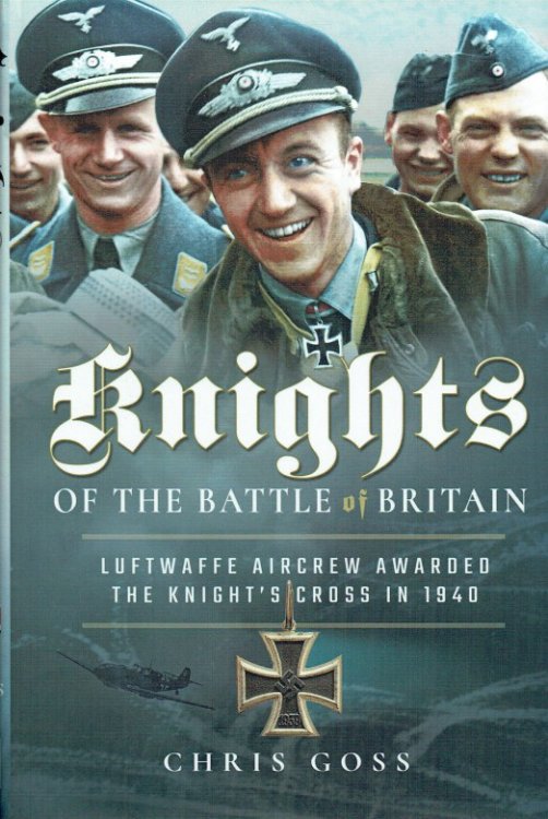 KNIGHTS OF THE BATTLE OF BRITAIN : LUFTWAFFE AIRCREW AWARDED THE KNIGHT'S CROSS IN 1940