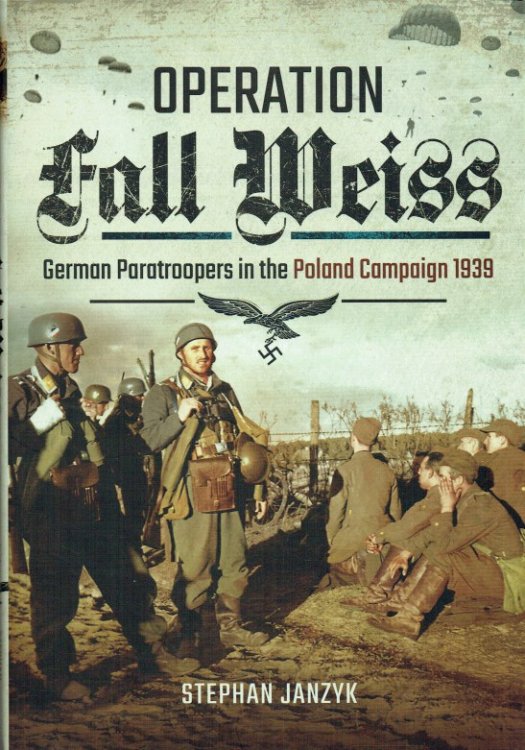 Image for OPERATION FALL WEISS : GERMAN PARATROOPERS IN THE POLAND CAMPAIGN 1939 OPERATION FALL WEISS : GERMAN PARATROOPERS IN THE POLAND CAMPAIGN 1939