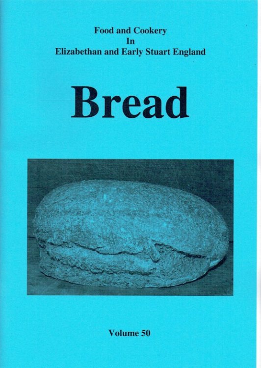 FOOD AND COOKERY IN ELIZABETHAN AND EARLY STUART ENGLAND VOLUME 50: BREAD