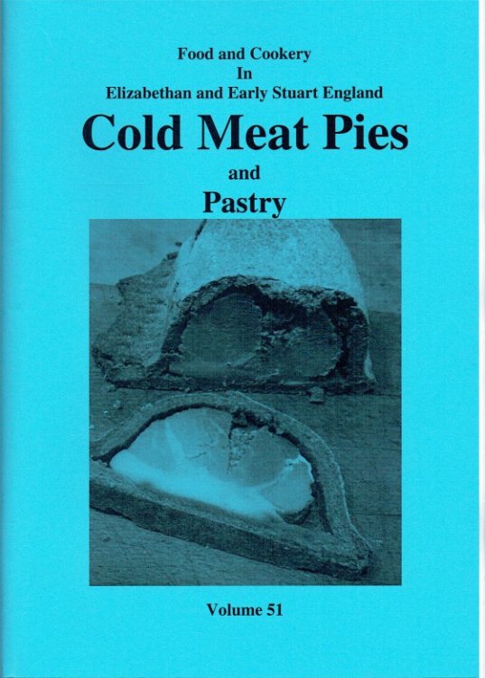 FOOD AND COOKERY IN ELIZABETHAN AND EARLY STUART ENGLAND VOLUME 51: COLD MEAT PIES AND PASTRY