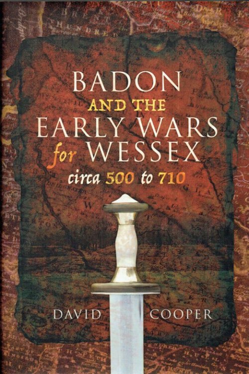 BADON AND THE EARLY WARS FOR WESSEX, CIRCA 500 TO 710