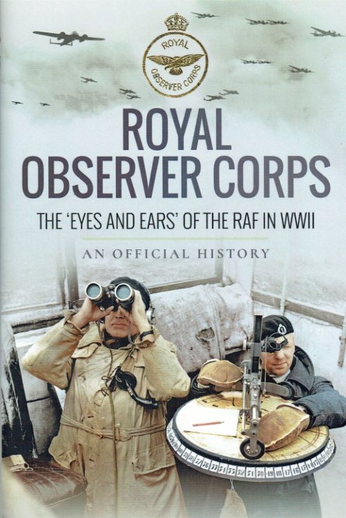 ROYAL OBSERVER CORPS : THE EYES AND EARS OF THE RAF IN WW2 : AN OFFICIAL HISTORY