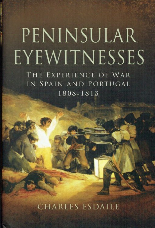 PENINSULAR EYEWITNESSES : THE EXPERIENCE OF WAR IN SPAIN AND PORTUGAL 1808-1813