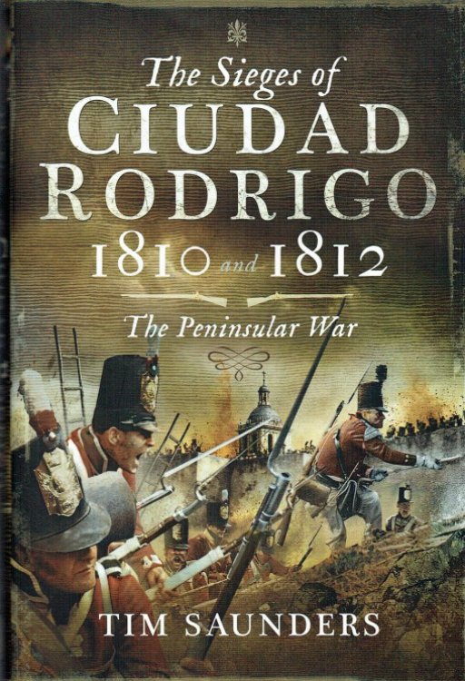 THE SIEGES OF CIUDAD RODRIGO 1810 AND 1812 : THE PENINSULAR WAR