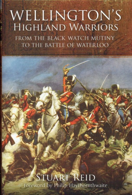 WELLINGTON'S HIGHLAND WARRIORS : FROM THE BLACK WATCH MUTINY TO THE BATTLE OF WATERLOO, 1743-1815