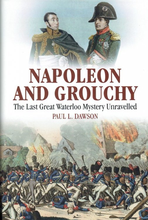NAPOLEON AND GROUCHY : THE LAST GREAT WATERLOO MYSTERY UNRAVELLED