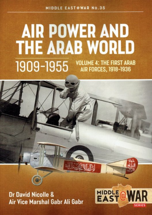 AIR POWER AND THE ARAB WORLD 1909-1955 VOLUME 4: THE FIRST ARAB AIR FORCES, 1918-1936