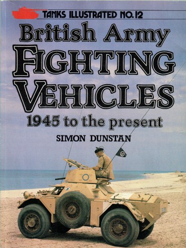 TANKS ILLUSTRATED NO.12 : BRITISH ARMY FIGHTING VEHICLES 1945 TO THE PRESENT