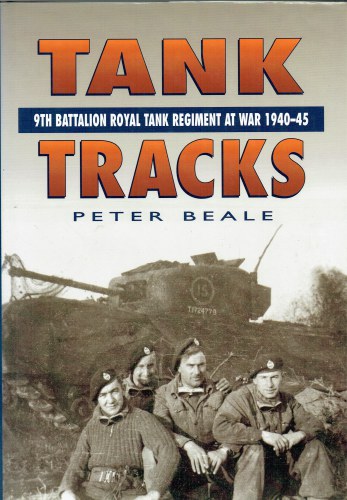 TANK TRACKS : 9TH BATTALION ROYAL TANK REGIMENT AT WAR 1940-45