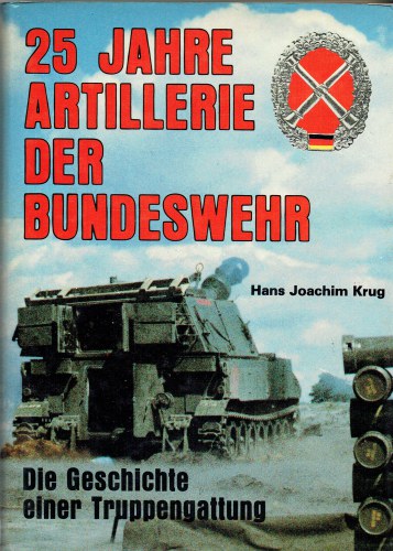 25 JAHRE ARTILLERIE DER BUNDESWEHR : DIE GESCHICHTE EINER TRUPPENGATTUNG (GERMAN TEXT)
