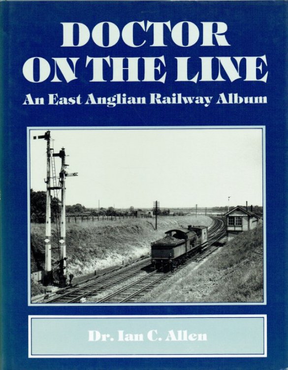 DOCTOR ON THE LINE : AN EAST ANGLIAN RAILWAY ALBUM