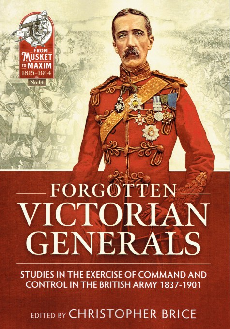 FORGOTTEN VICTORIAN GENERALS : STUDIES IN THE EXERCISE OF COMMAND AND CONTROL IN THE BRITISH ARMY 1837-1901