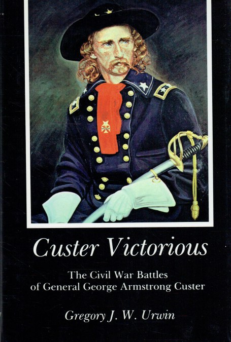 CUSTER VICTORIOUS : THE CIVIL WAR BATTLES OF GENERAL GEORGE ARMSTRONG CUSTER