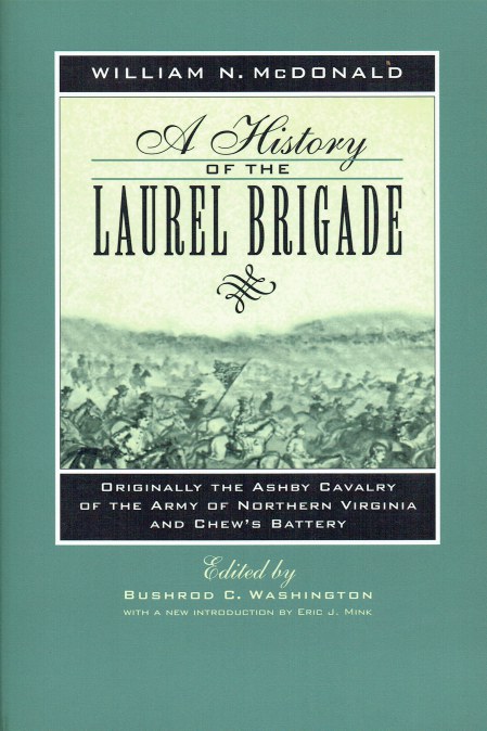 A HISTORY OF THE LAUREL BRIGADE : ORIGINALLY THE ASHBY CAVALRY OF THE ARMY OF NORTHERN VIRGINIA AND CHEW'S BATTERY