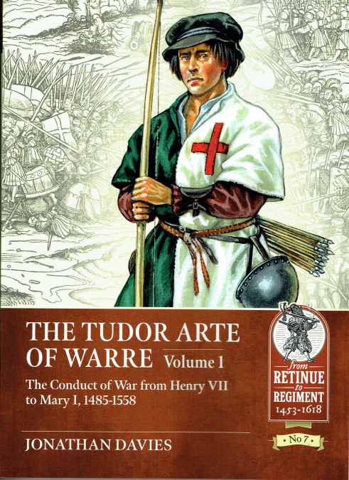 THE TUDOR ARTE OF WARRE VOLUME 1: THE CONDUCT OF WAR FROM HENRY VII TO MARY I, 1485-1558