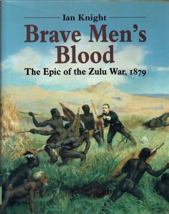 BRAVE MEN'S BLOOD : THE EPIC OF THE ZULU WAR 1879