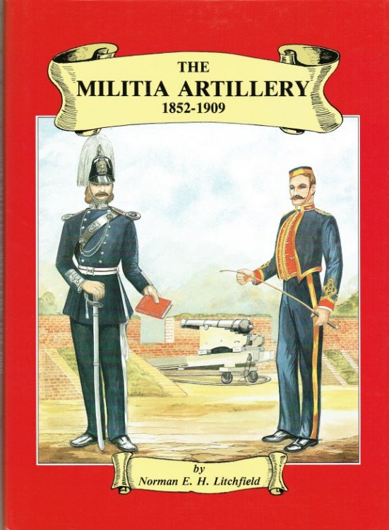 THE MILITIA ARTILLERY 1852-1909 (THEIR LINEAGE, UNIFORMS AND BADGES)