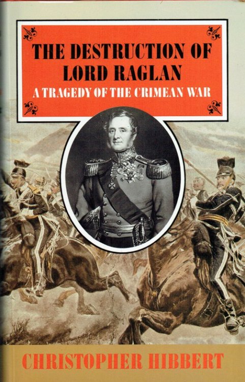 THE DESTRUCTION OF LORD RAGLAN : A TRAGEDY OF THE CRIMEAN WAR 1854-55