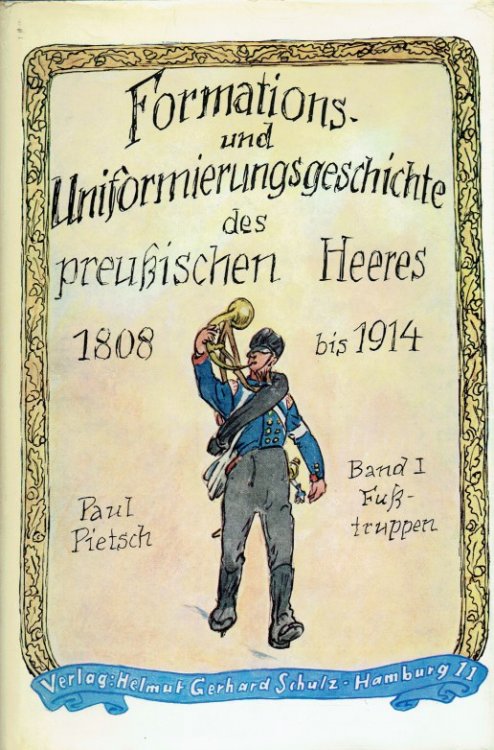 DIE FORMATIONS- UND UNIFORMIERUNGS-GESCHICHTE DES PREUSSISCHEN HEERES 1808-1914 BAND 1: FUSSTRUPPEN (INFANTERIE, JAGER UND SCHUTZEN, PIONIERE) UND DEREN LANDWEHR (GERMAN TEXT)