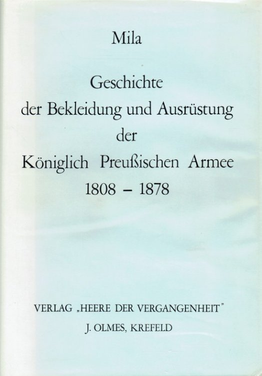 GESCHICHTE DER BEKLEIDUNG UND AUSRUSTUNG DER KONIGLICH PREUSSISCHEN ARMEE IN DEN JAHREN 1808 BIS 1878 : ZUGLEICH EINE ERGANZUNGSSCHRIFT DER UNIFORMIERUNGS-LISTE DES DEUTSCHEN REICHS-HEERES (GERMAN TEXT)