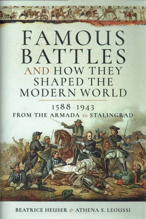 FAMOUS BATTLES AND HOW THEY SHAPED THE MODERN WORLD, 1558-1943 : FROM THE ARMADA TO STALINGRAD