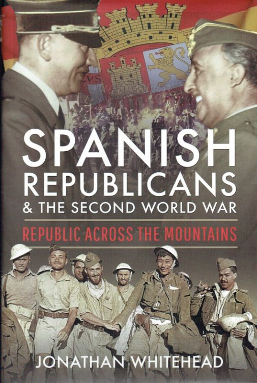 SPANISH REPUBLICANS AND THE SECOND WORLD WAR : REPUBLIC ACROSS THE MOUNTAINS