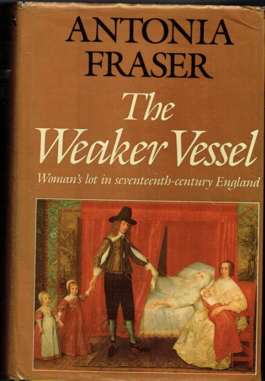 THE WEAKER VESSEL : WOMAN'S LOT IN SEVENTEENTH-CENTURY ENGLAND
