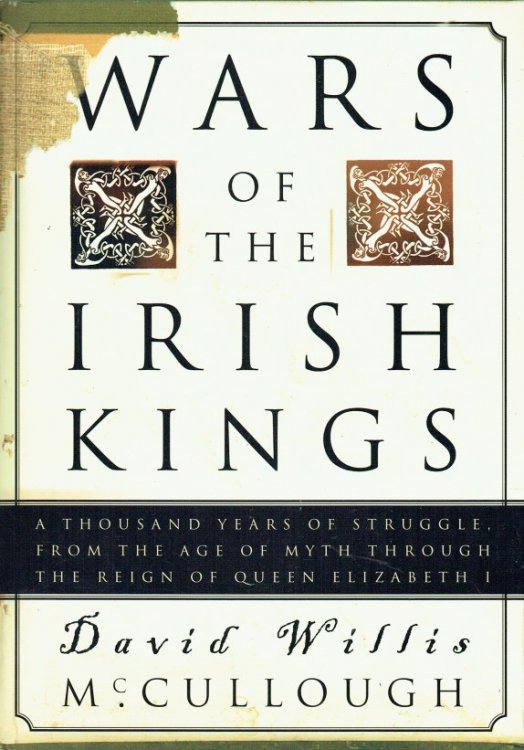 WARS OF THE IRISH KINGS : A THOUSAND YEARS OF STRUGGLE FROM THE AGE OF MYTH THROUGH THE REIGN OF QUEEN ELIZABETH I