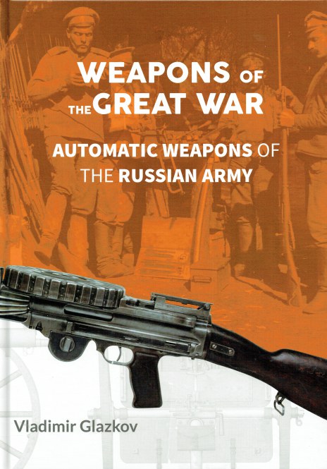 WEAPONS OF THE GREAT WAR : AUTOMATIC WEAPONS OF THE RUSSIAN ARMY