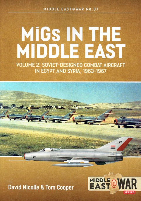 MIGS IN THE MIDDLE EAST : VOLUME 2: SOVIET-DESIGNED COMBAT AIRCRAFT IN EGYPT AND SYRIA, 1963-1967