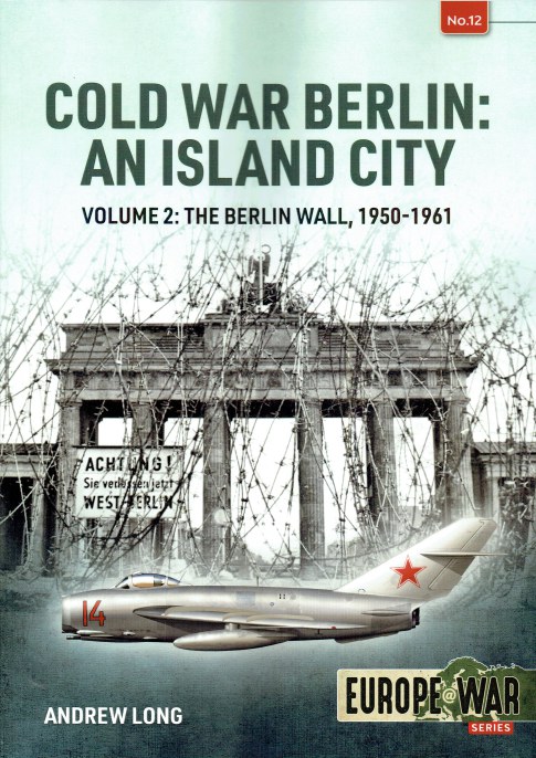 COLD WAR BERLIN : AN ISLAND CITY : VOLUME 2: THE BERLIN WALL, 1950-1961