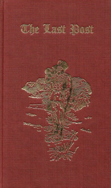 THE LAST POST : BEING A ROLL OF ALL OFFICERS (NAVAL, MILITARY OR COLONIAL) WHO GAVE THEIR LIVES FOR THEIR QUEEN, KING AND COUNTRY, IN THE SOUTH AFRICAN WAR 1899-1902