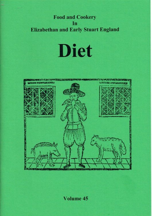 FOOD AND COOKERY IN ELIZABETHAN AND EARLY STUART ENGLAND VOLUME 45: DIET